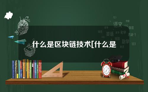 什么是区块链技术[什么是区块链技术应用]