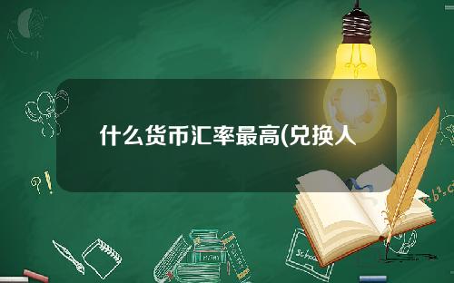 什么货币汇率最高(兑换人民币最高的货币排行)