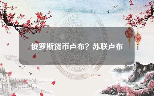 俄罗斯货币卢布？苏联卢布