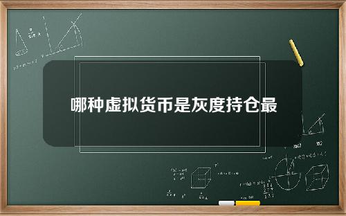 哪种虚拟货币是灰度持仓最有升值空间的！