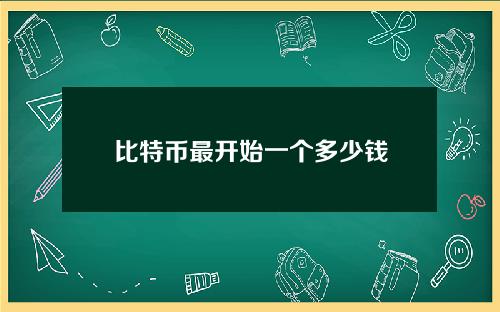 比特币最开始一个多少钱