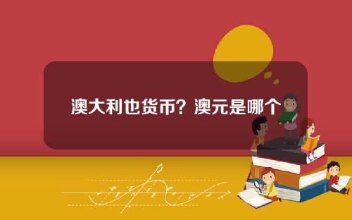 澳大利也货币？澳元是哪个国家的货币