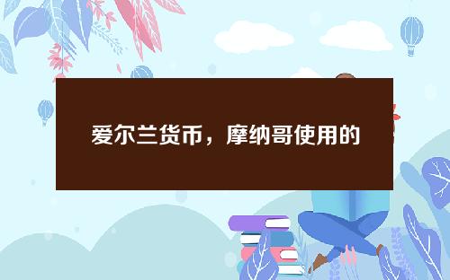 爱尔兰货币，摩纳哥使用的货币