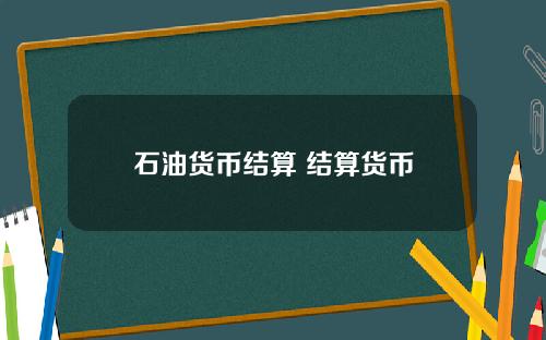 石油货币结算 结算货币