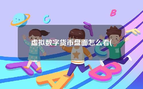 虚拟数字货币盘面怎么看(虚拟数字货币盘面怎么看出来的)