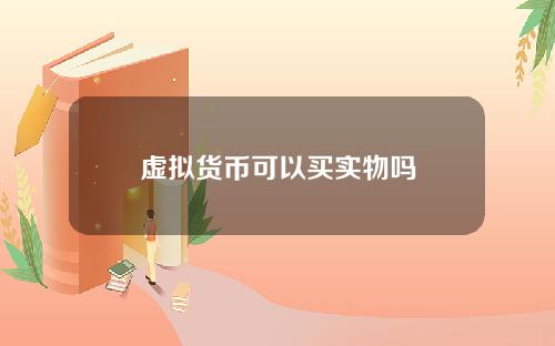 虚拟货币可以买实物吗