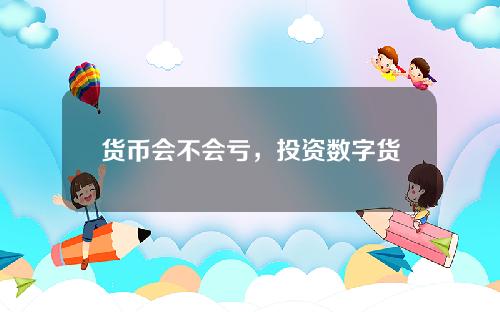 货币会不会亏，投资数字货币亏了怎么办