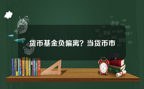 货币基金负偏离？当货币市场基金正偏离度达到0.5%