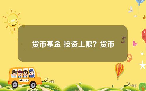 货币基金 投资上限？货币基金规模越大越好吗