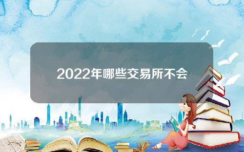 2022年哪些交易所不会排斥中国用户？
