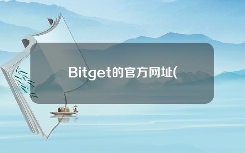 Bitget的官方网址(下载bitget官方网站)