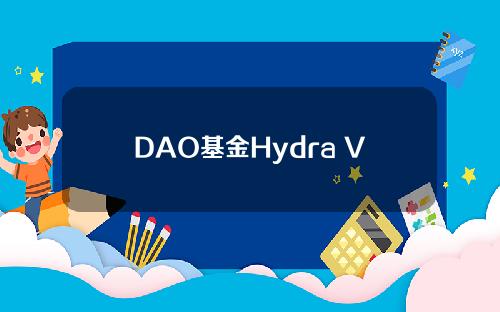 DAO基金Hydra Ventures融资1000万美元，ConsenSys等参与其中。