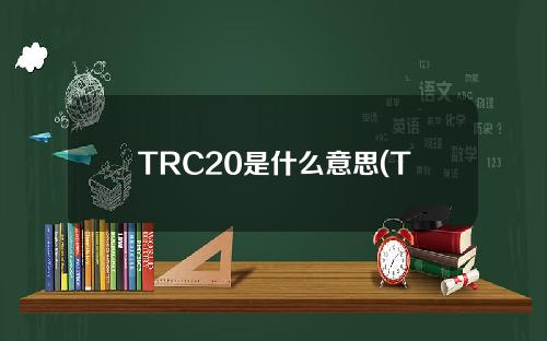 TRC20是什么意思(TRC20和ERC20的区别)