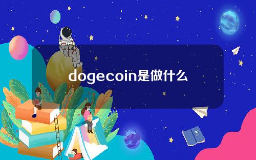 dogecoin是做什么的(dogecoin是什么？