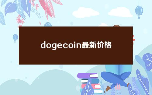 dogecoin最新价格(柴犬币从2000元变8000万元)