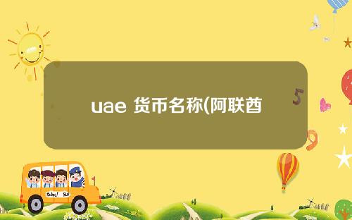 uae 货币名称(阿联酋的货币)