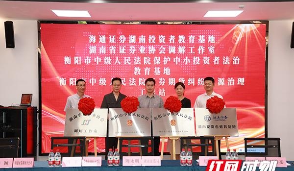 全国首创！衡阳市中级人民法院海通证券湖南投资者教育基地正式揭牌运营